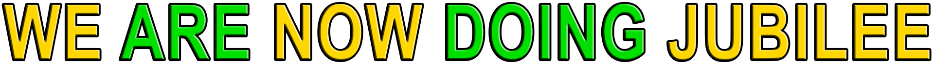 WE ARE NOW DOING JUBILEE